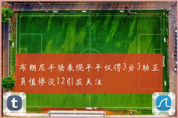 布朗尼半场表现平平仅得3分3助正负值惨淡12引发关注